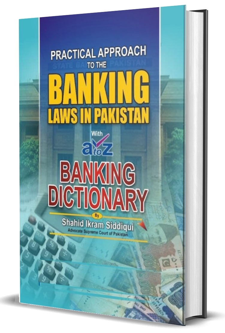 Practical Approach to the Banking Laws in Pakistan with A to Z Banking Dictionary